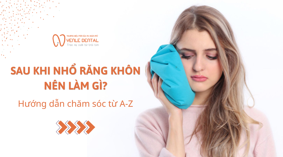 sau khi nhổ răng khôn nên làm gì?